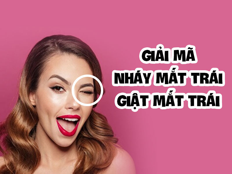 Mắt trái - phải của nam/ nữ giật báo dấu hiệu bệnh lý hay điềm gì? Hên hay xui?