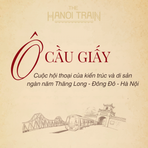 The Hanoi Train - Tàu Hà Nội 5 Cửa Ô - Toa Ô Cầu Giấy - Những mảnh ghép ký Hà Nội ức Hà Nội qua nhiều thời kỳ