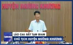 Bắt giam Chủ tịch UBND huyện Mường Khương ở Lào Cai